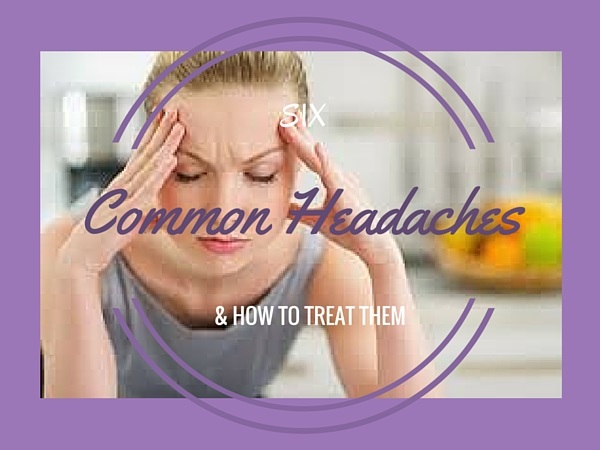 Six Common Headaches and How to Treat Them