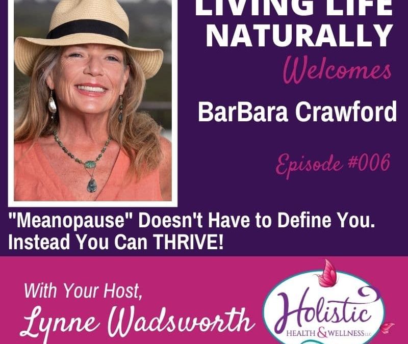 Episode 6 – BarBara Crawford –  “Menopause” Does Not Have to Define You: You Can THRIVE