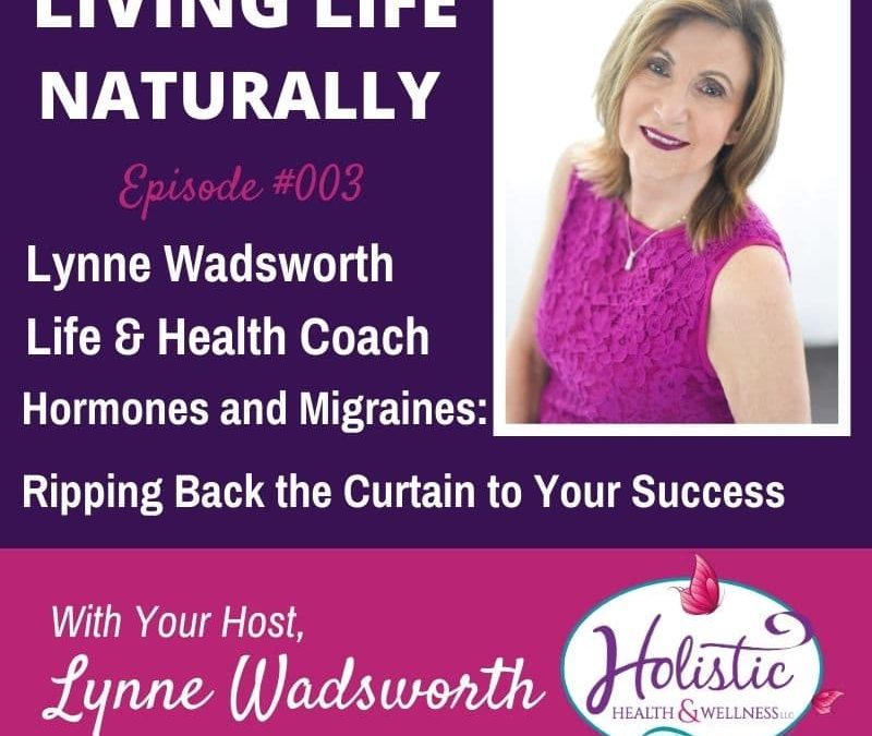 Episode 3 – Lynne Wadsworth – Migraines and Hormones – Ripping Back the Curtain to Your Success