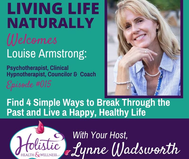 Episode 15 – Louise Armstrong: Find 4 Simple Ways to Break Through the Past and Live a Happy, Healthy Life