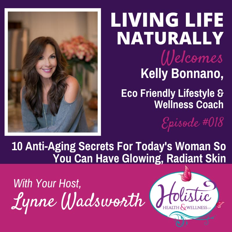 Episode 18 – Kelly Bonanno: 10 Anti-Aging Secrets For Today’s Woman So You Can Have Glowing, Radiant Skin
