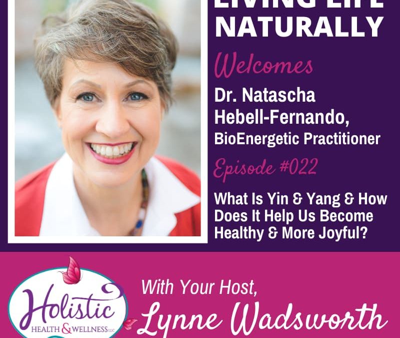 Episode 22 – Dr. Natascha Hebell-Fernando, Ph.D: What Is Yin and Yang? How Does That Help Us Become Balanced, Healthy, and Joyful?