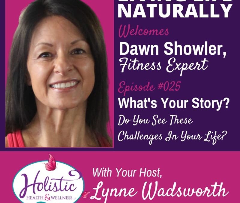 Episode 25 – Dawn Showler: What Is Your Story? Do You See These Challenges In Your Life?