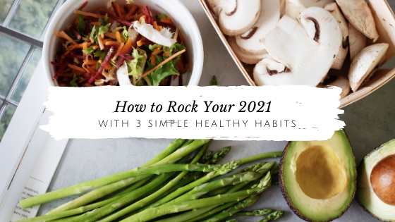 How to Rock Your 2021 With 3 Simple Healthy Habits