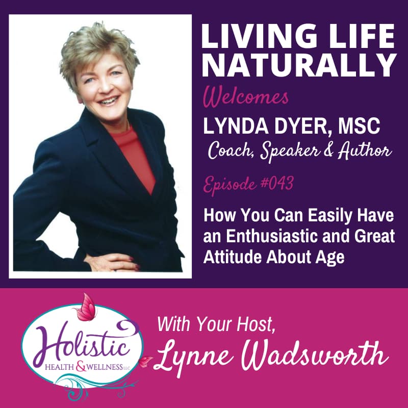 Episode 43 – Lynda Dyer, MSc. : How You Can Easily Have an Enthusiastic and Great Attitude About Age