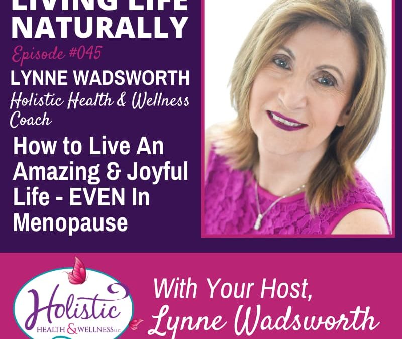 Episode 45 – Lynne Wadsworth : How to Live An Amazing & Joyful Life – EVEN In Menopause