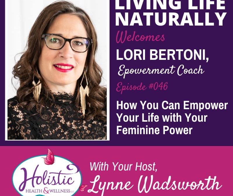 Episode 46 – Lori Bertoni : How You Can Empower Your Life with Your Feminine Power