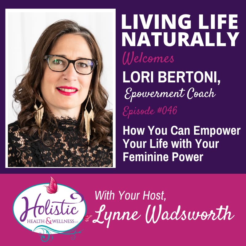 Episode 46 – Lori Bertoni : How You Can Empower Your Life with Your Feminine Power