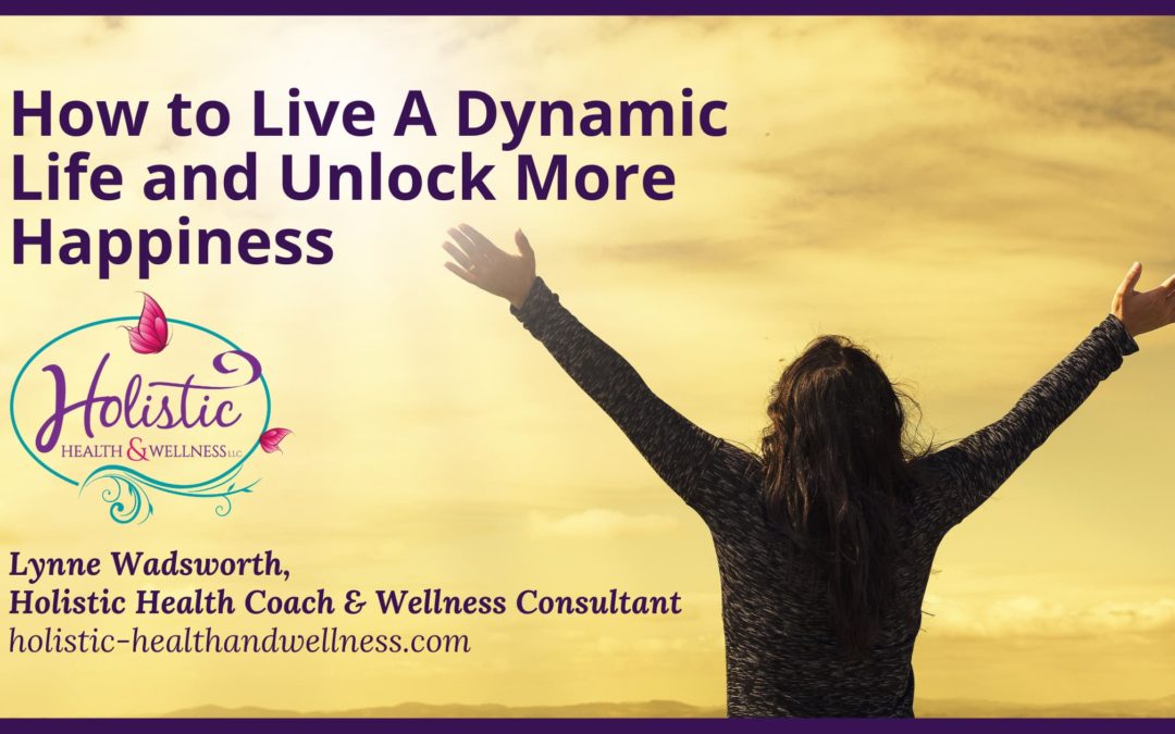 How to Live A Dynamic Life and Unlock More Happiness