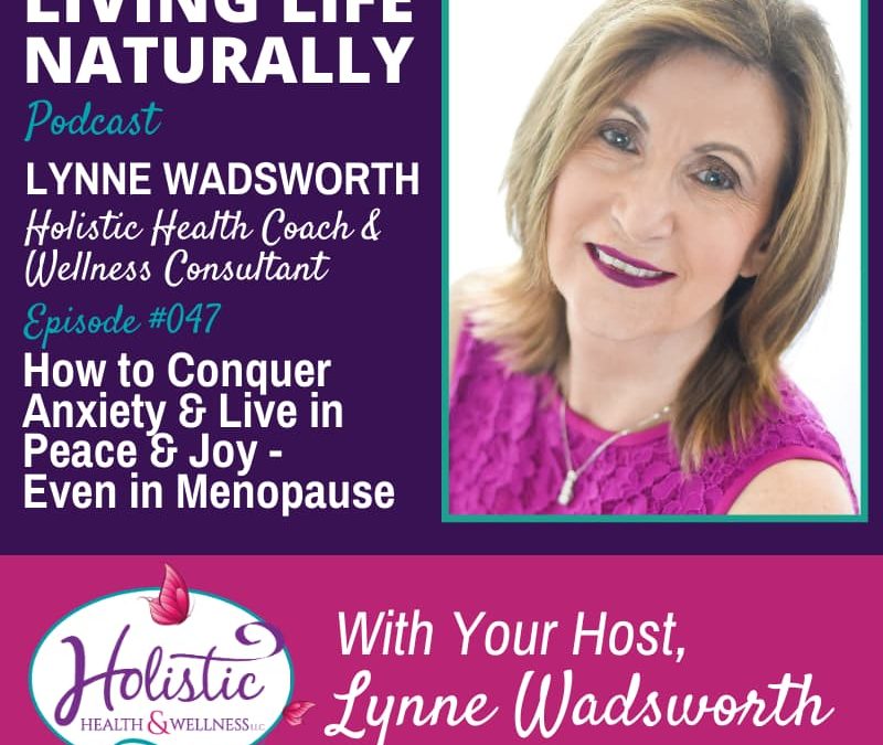 Episode 47 – Lynne Wadsworth : Here’s How to Conquer Anxiety and Live in Peace and Joy in Menopause