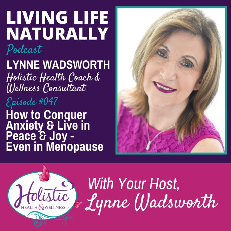 Episode 47 – Lynne Wadsworth : Here’s How to Conquer Anxiety and Live in Peace and Joy in Menopause
