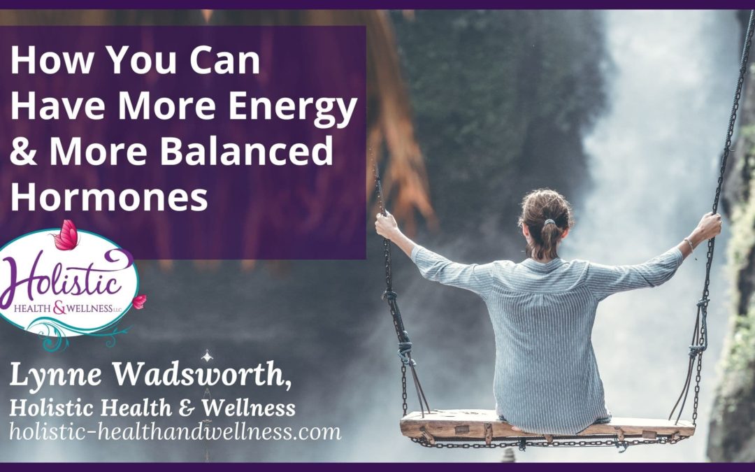 How You Can Have More Energy and More Balanced Hormones