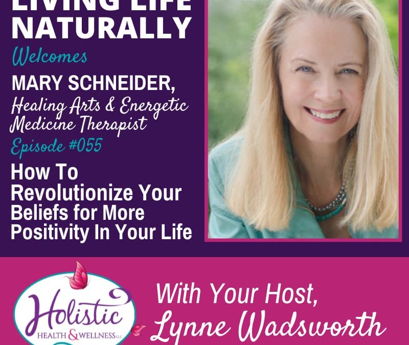 Episode 55 – Mary Schneider: How You Can Revolutionize Your Beliefs for More Positivity In Your Life