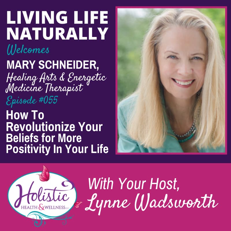Episode 55 – Mary Schneider: How You Can Revolutionize Your Beliefs for More Positivity In Your Life