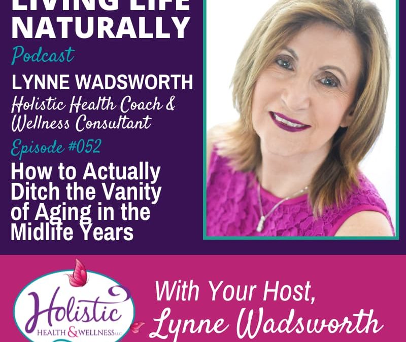 Episode 52 – Lynne Wadsworth : How to Actually Ditch the Vanity of Aging in the Midlife Years