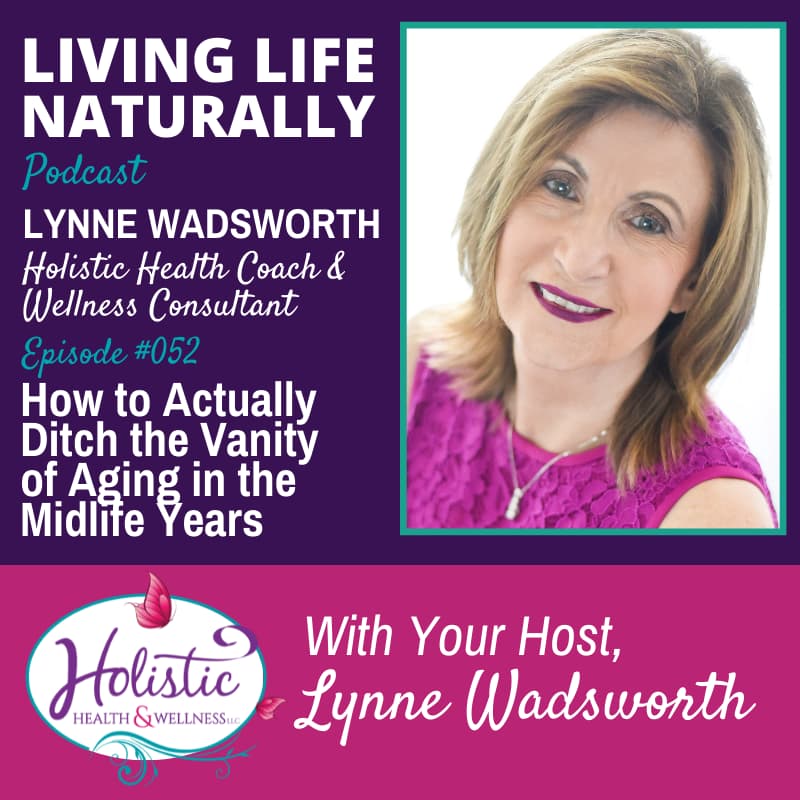 Episode 52 – Lynne Wadsworth : How to Actually Ditch the Vanity of Aging in the Midlife Years