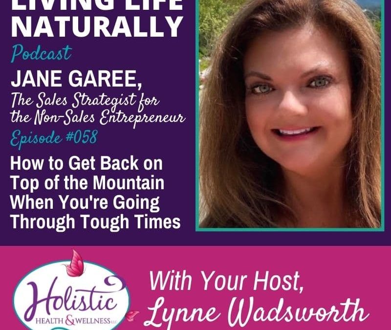 Episode 58 – Jane Garee : – How to Get Back on Top of the Mountain When You’re Going Through Tough Times