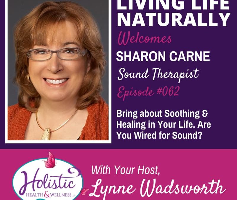 Episode 62 – Sharon Carne: Bring about Soothing & Healing in Your Life. Are You Wired for Sound?