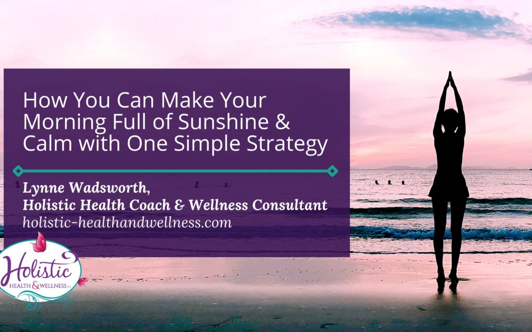 How You Can Make Your Morning Full of Sunshine & Calm with One Simple Strategy
