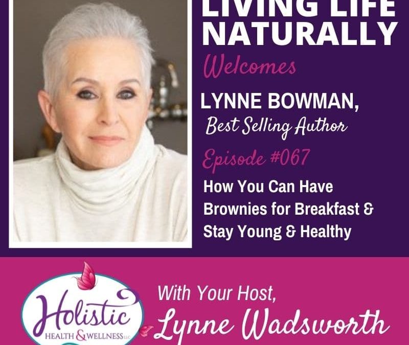 Episode 67 – Lynne Bowman: How You Can Have Brownies for Breakfast and Stay Young & Healthy