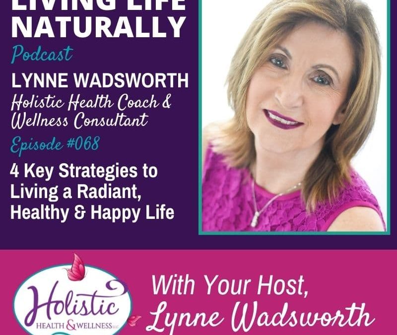 Episode 68 – Lynne Wadsworth : 4 Key Strategies to Living a Radiant, Healthy & Happy Life