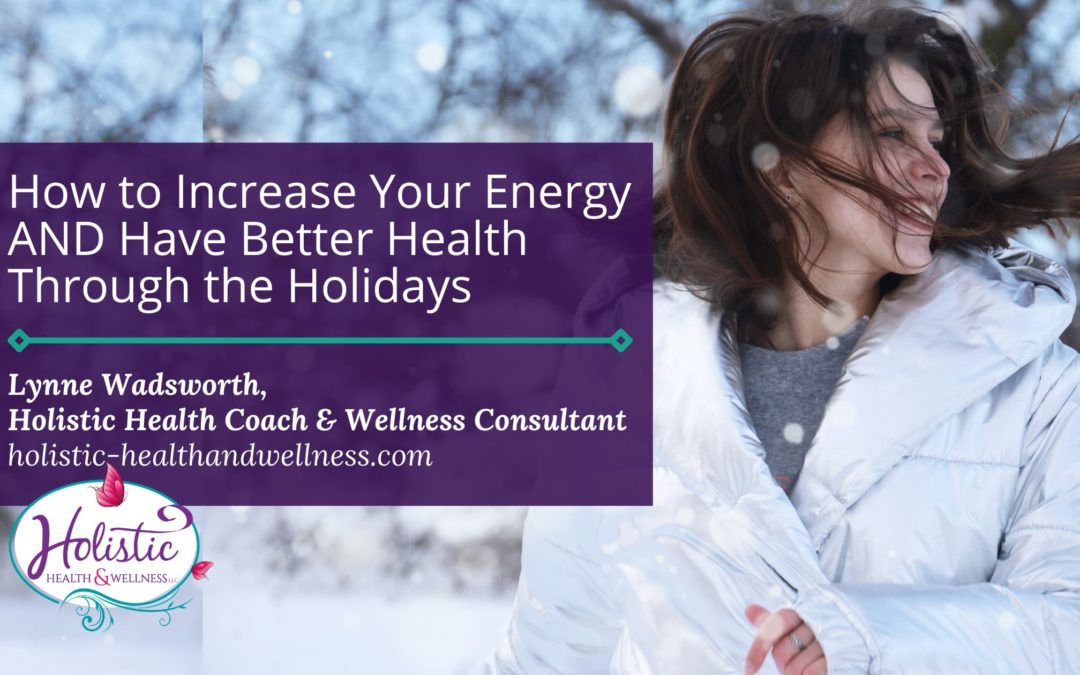 How to Increase Your Energy AND Have Better Health Through the Holidays