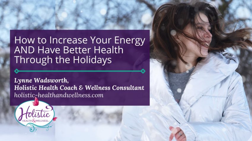 How to Increase Your Energy AND Have Better Health Through the Holidays