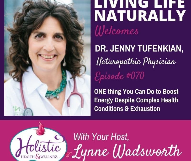 Episode 70 – Dr. Jenny Tufenkian:ONE thing You Can Do to Boost Energy Despite Complex Health Conditions and Exhaustion