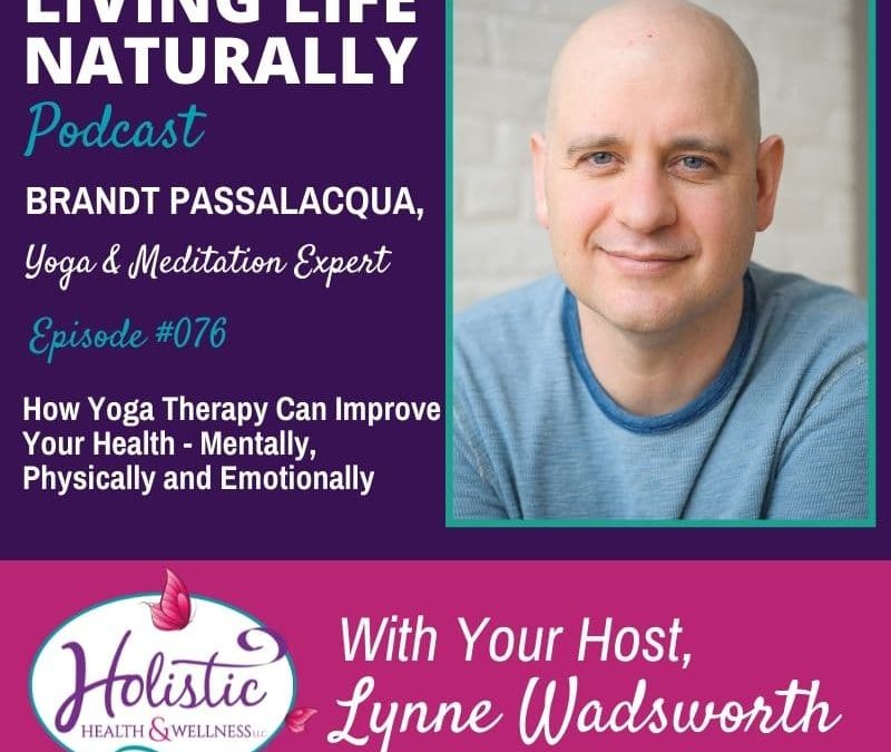 Episode 76:  Brandt Passalacqua: How Yoga Therapy Can Improve Your Health – Mentally, Physically & Emotionally