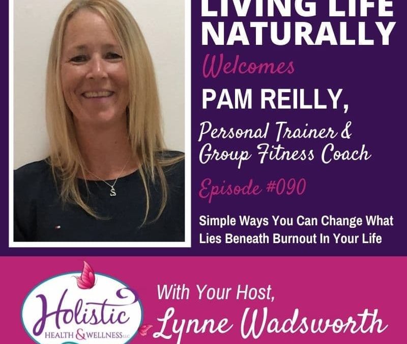 Episode 90 – Pam Reilly: Simple Ways You Can Change What Lies Beneath Burnout in Your Life