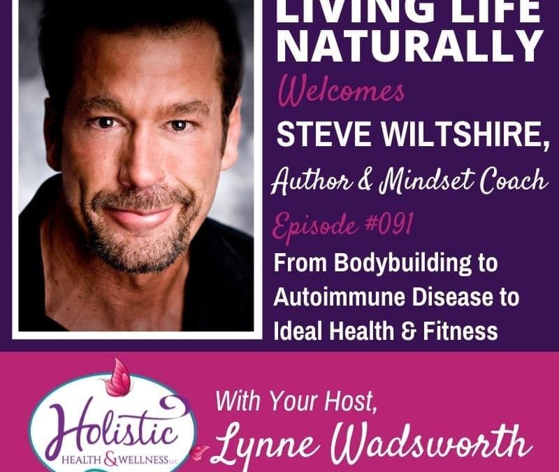 Episode 91 – Steve Q. Wiltshire: From Bodybuilding to Autoimmune Disease to Ideal Health & Fitness