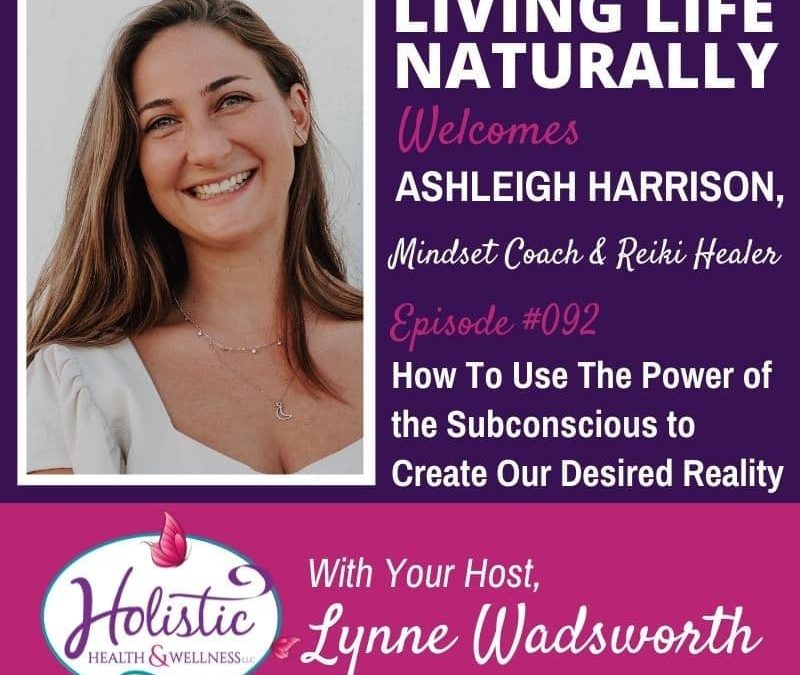 Episode 92 – Ashleigh Harrison: How To Use The Power Of The Subconscious Create Our Desired Reality