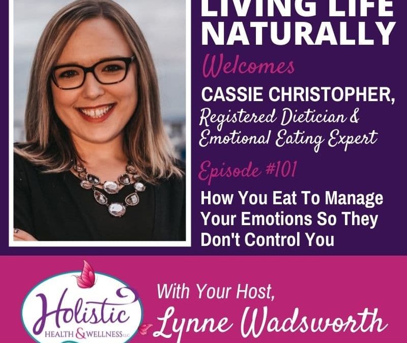 Episode 101 –  Cassie Christopher, R.D.: How You Eat To Manage Your Emotions So They Don’t Control You