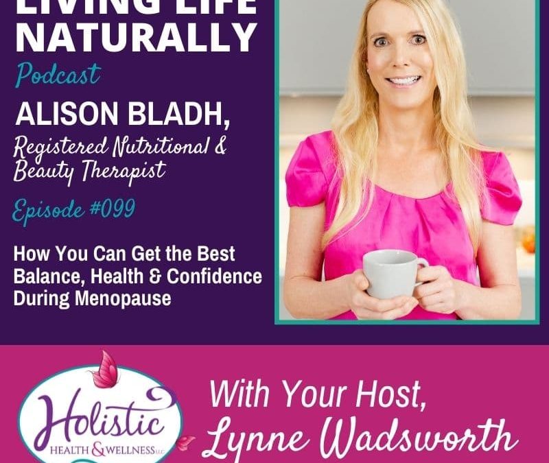 Episode 99 – Alison Bladh: How You Can Get the Best Balance, Health & Confidence During Menopause