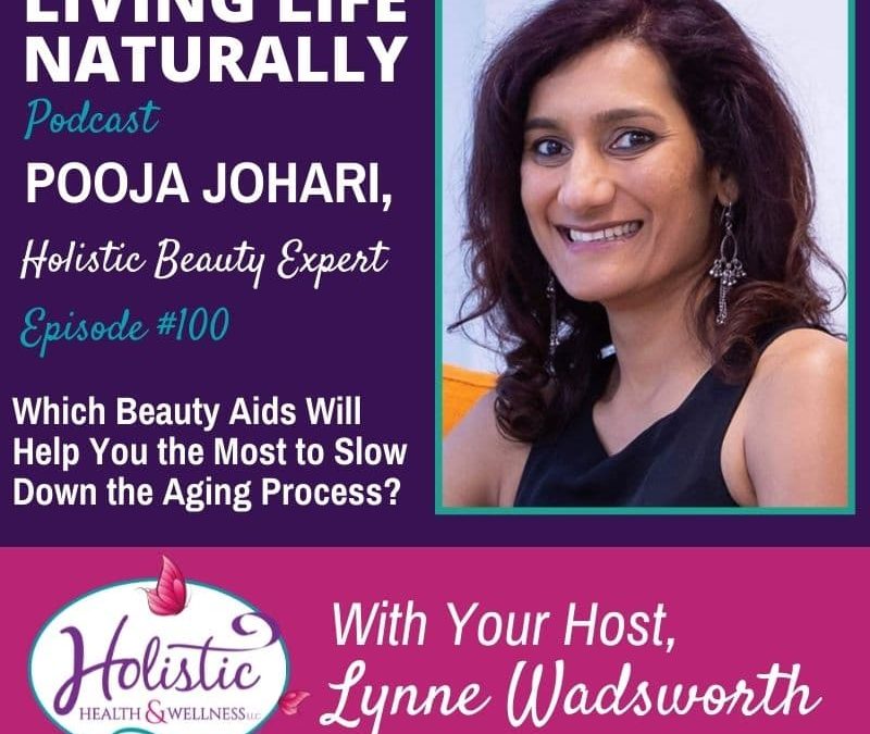 Episode 100 –  Pooja Johari: Which Beauty Aids Will Help You the Most to Slow Down the Aging Process?