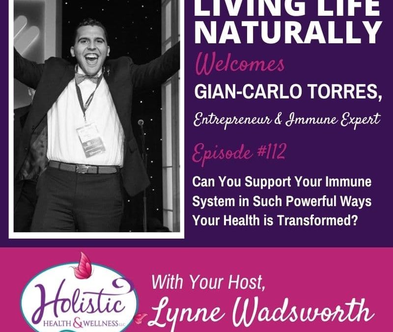 Episode 112 –  Gian-Carlo Torres: Can You Support Your Immune System in Such Powerful Ways Your Health is Transformed?