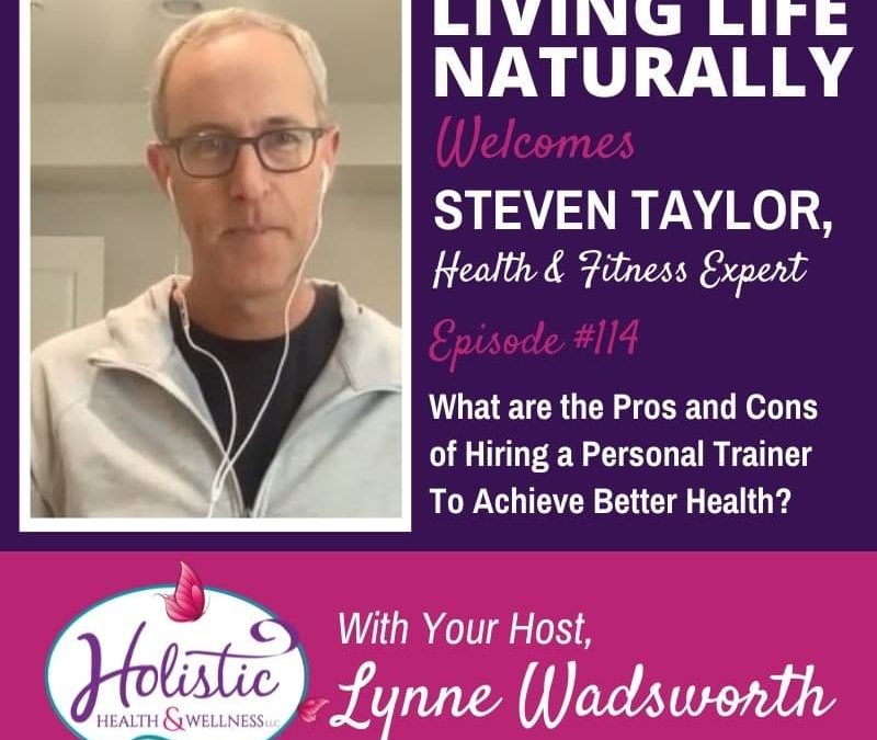 Episode 114 –  Steven Taylor: What are the Pros and Cons of Hiring a Personal Trainer To Achieve Better Health?