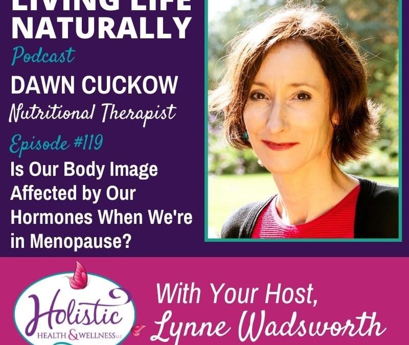 Episode 119 –  Dawn Cuckow: Is our Body Image Affected by our Hormones When We’re in Menopause?