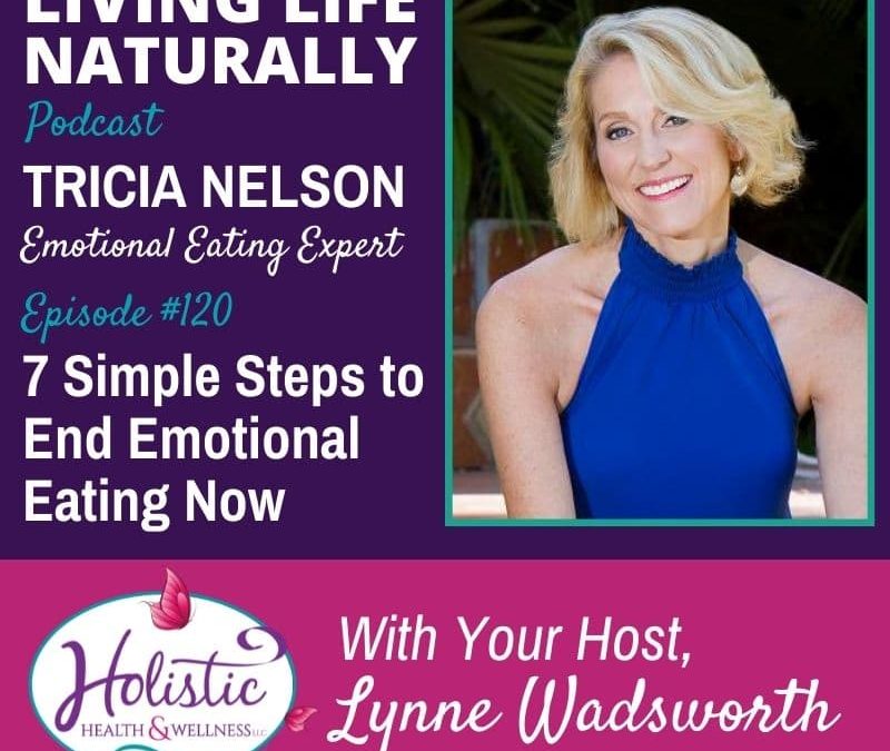 Episode 120 - Tricia Nelson: 7 Simple Steps to End Emotional Eating Now ...