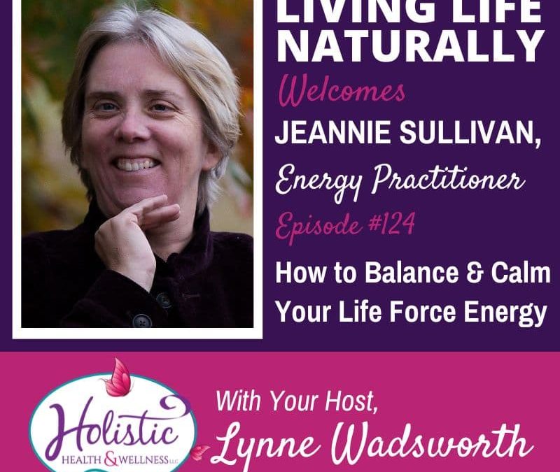 Episode 124 – Jeannie Sullivan: How to Balance & Calm Your Life Force Energy