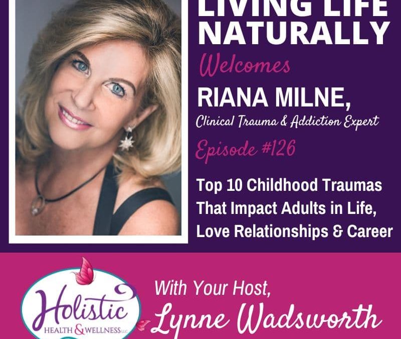 Episode 126 – Riana Milne: Top 10 Childhood Traumas That Impact Adults in Life, Love Relationships, and Career