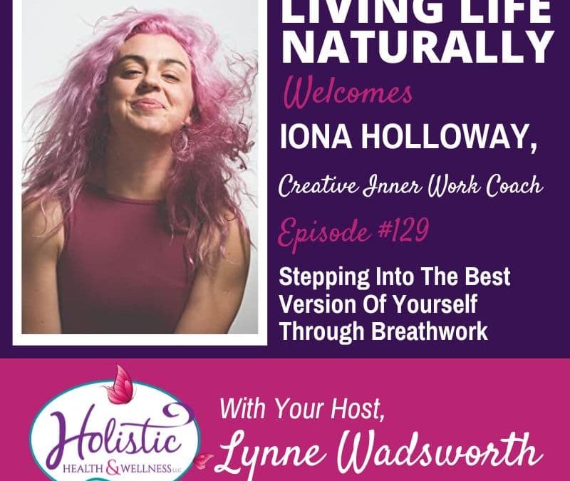 Episode 129 – Iona Holloway: Stepping Into The Best Version Of Yourself Through Breathwork