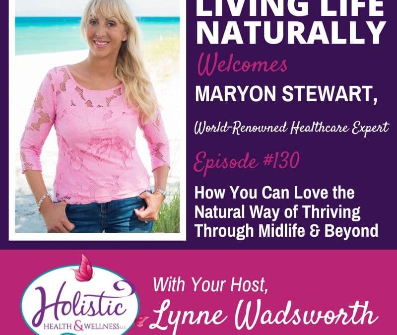 Episode 130 – Maryon Stewart: How You Can Love the Natural Way of Thriving Through Midlife & Beyond