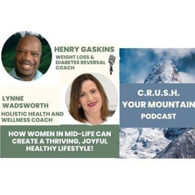 C.R.U.S.H. Your Mountain Podcast Host, Henry Gaskins, Interviews Lynne Wadsworth: How Women in Midlife Can Create a Thriving, Joyful & Healthy Lifestyle!