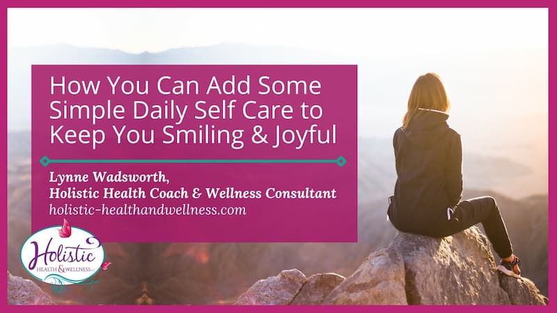 How You can Add Some Simple Daily Self Care to Keep You Smiling and Joyful