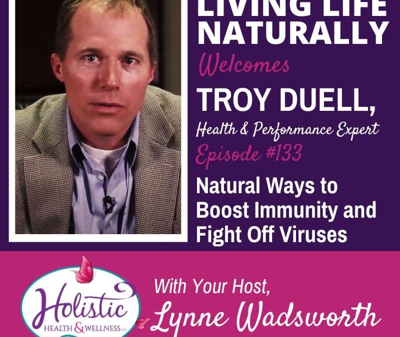 Episode 133 – Troy Duell: Natural Ways to Boost Immunity, Fight Off Viruses