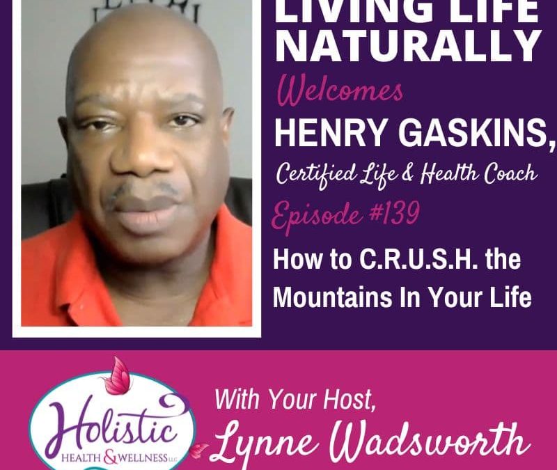 Episode 139 – Henry Gaskins:  How to C.R.U.S.H. the Mountains In Your Life