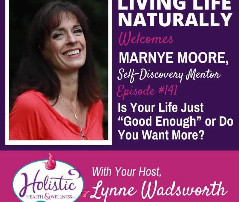 Episode 141 – Marnye Moore:  Is Your Life Just “Good Enough” or Do You Want More?