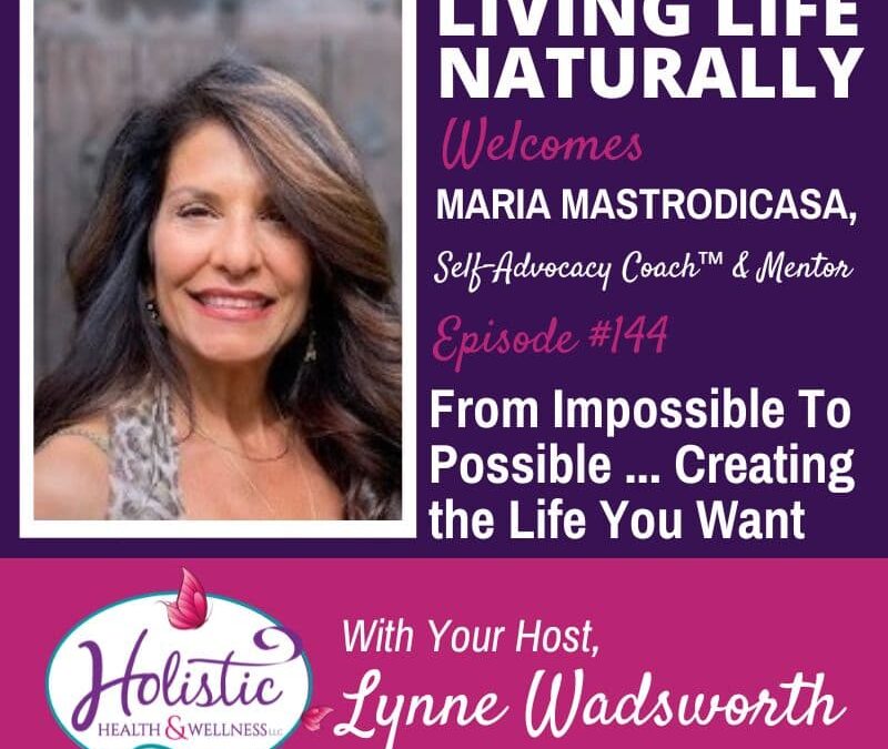 Episode 144 –  Maria Mastrodicasa:   From Impossible To Possible…Creating The Life You Want