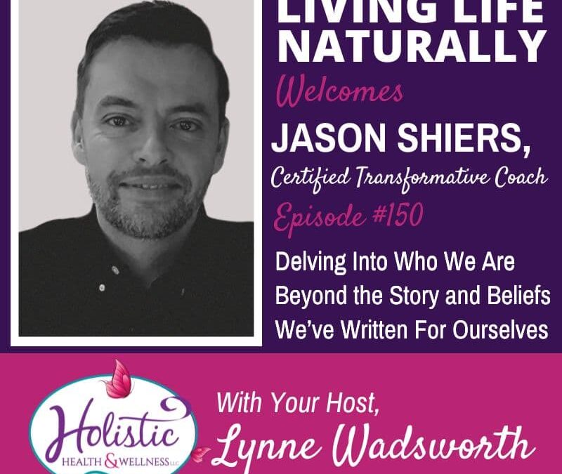 Episode 150 –  Jason Shiers:  Delving Into Who We Are Beyond the Story & Beliefs We’ve Written For Ourselves